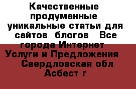 Качественные, продуманные, уникальные статьи для сайтов, блогов - Все города Интернет » Услуги и Предложения   . Свердловская обл.,Асбест г.